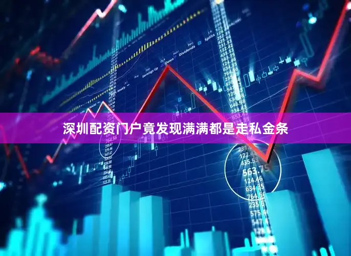 深圳配资门户竟发现满满都是走私金条