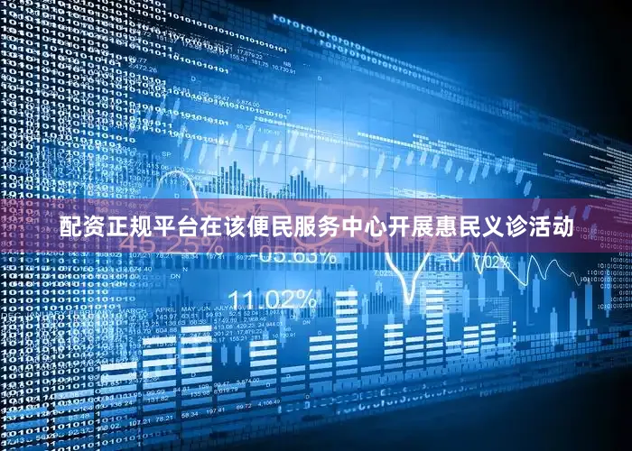 配资正规平台在该便民服务中心开展惠民义诊活动
