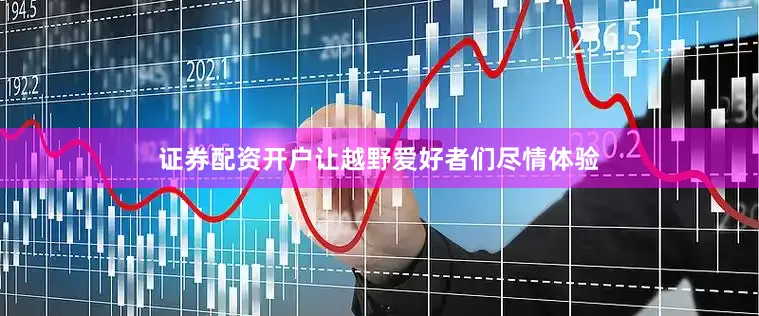 证券配资开户让越野爱好者们尽情体验